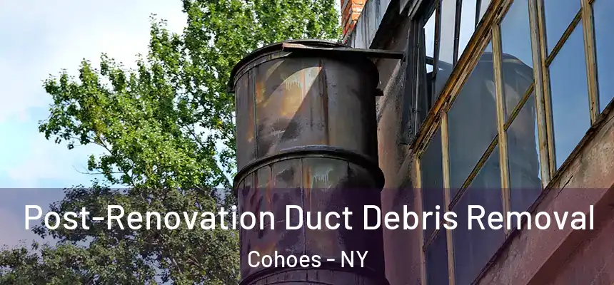  Post-Renovation Duct Debris Removal Cohoes - NY